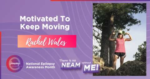 Rachel is sharing her eJourney about how epilepsy motivates her to keep moving