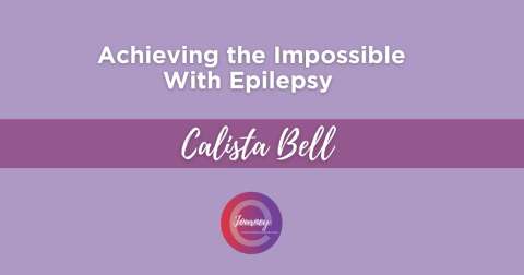 Calista is sharing her epilepsy story about how she achieved what she once thought was impossible